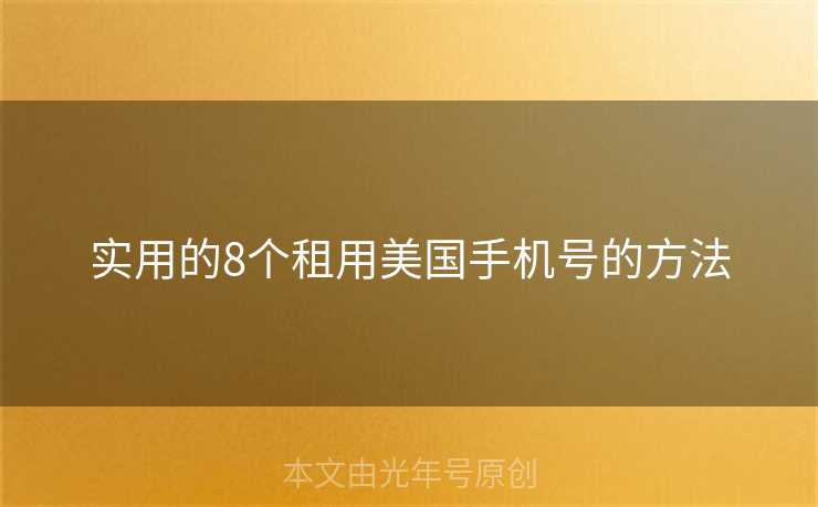 实用的8个租用美国手机号的方法 实用的8个租用美国手机号的方法