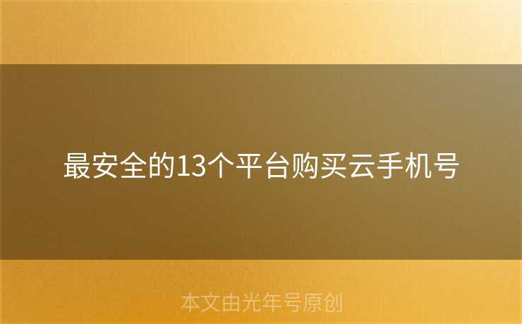最安全的13个平台购买云手机号