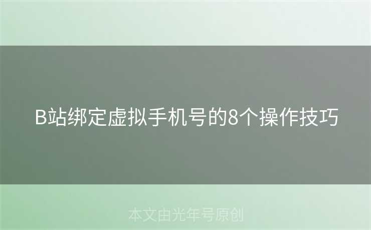 B站绑定虚拟手机号的8个操作技巧
