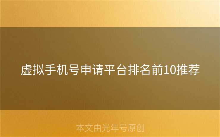 虚拟手机号申请平台排名前10推荐 虚拟手机号申请平台排名前10推荐