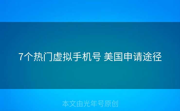 7个热门虚拟手机号 美国申请途径