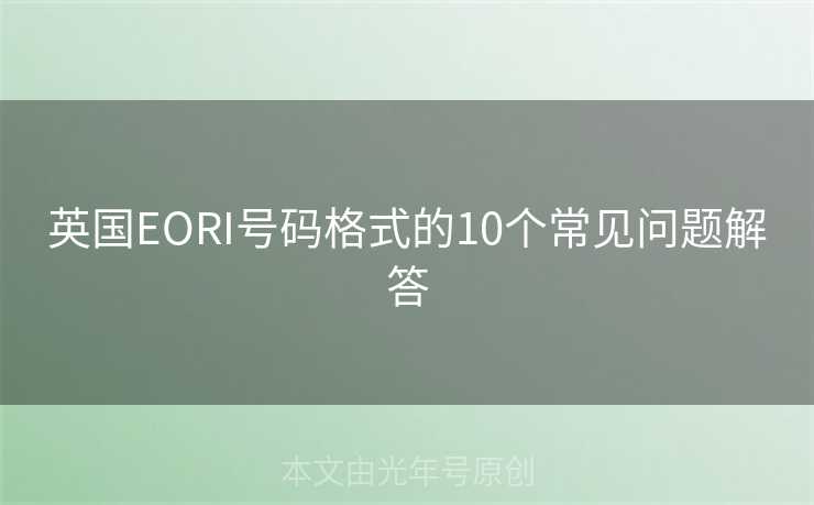 英国EORI号码格式的10个常见问题解答