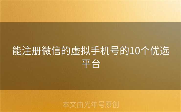 能注册微信的虚拟手机号的10个优选平台