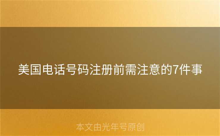 美国电话号码注册前需注意的7件事