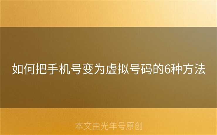 如何把手机号变为虚拟号码的6种方法