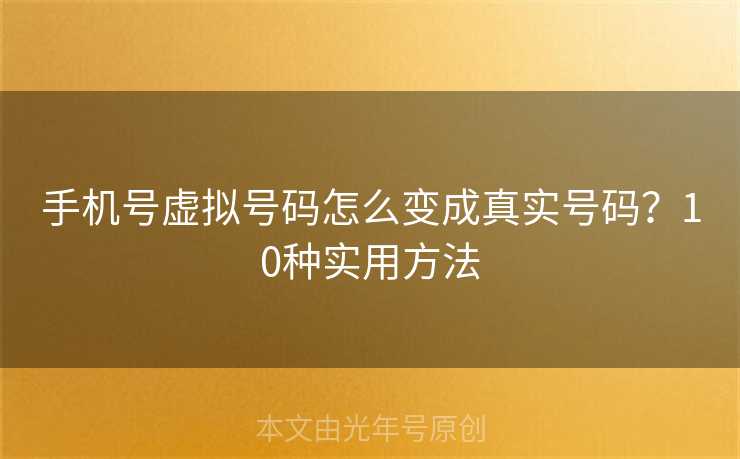 手机号虚拟号码怎么变成真实号码？10种实用方法