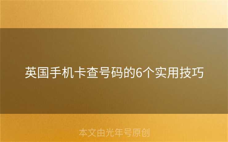 英国手机卡查号码的6个实用技巧