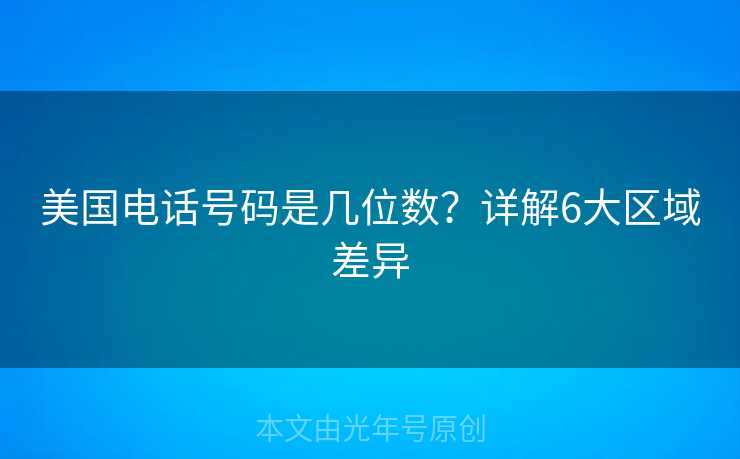 美国电话号码是几位数？详解6大区域差异