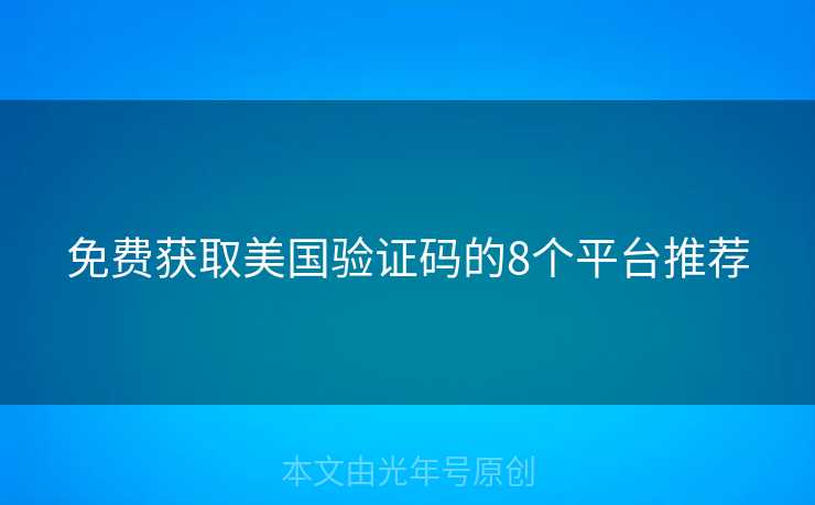 免费获取美国验证码的8个平台推荐 免费获取美国验证码的8个平台推荐