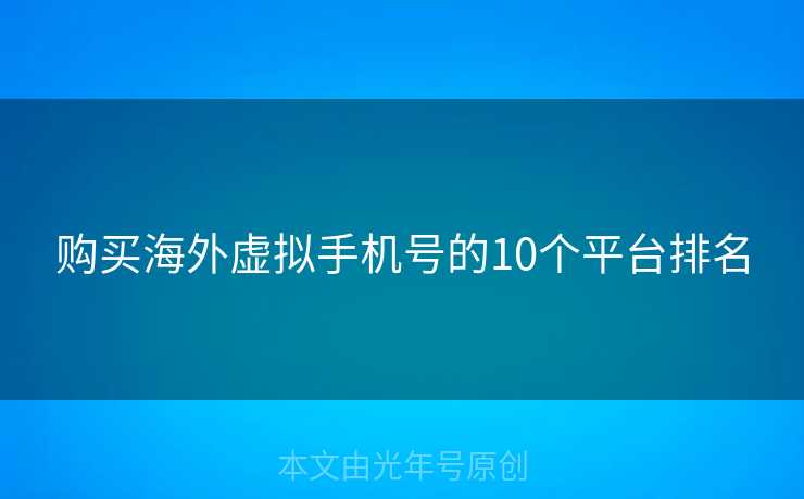购买海外虚拟手机号的10个平台排名