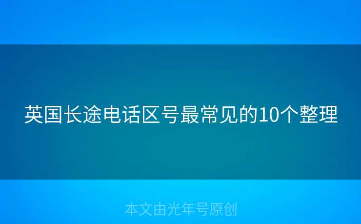 英国长途电话区号最常见的10个整理