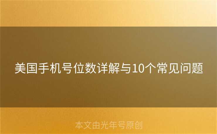 美国手机号位数详解与10个常见问题