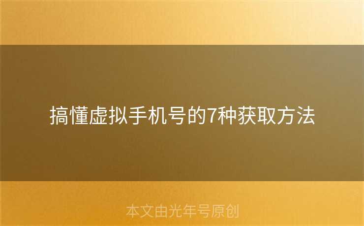 搞懂虚拟手机号的7种获取方法