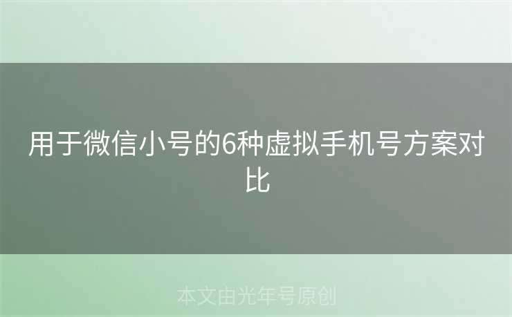 用于微信小号的6种虚拟手机号方案对比 用于微信小号的6种虚拟手机号方案对比