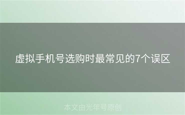 虚拟手机号选购时最常见的7个误区