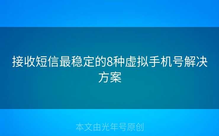 接收短信最稳定的8种虚拟手机号解决方案