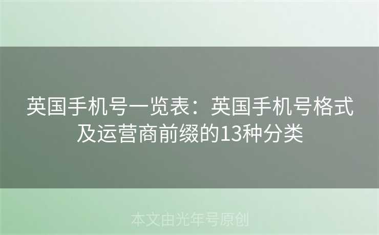 英国手机号一览表:英国手机号格式及运营商前缀的13种分类 英国手机号一览表:英国手机号格式及运营商前缀的13种分类