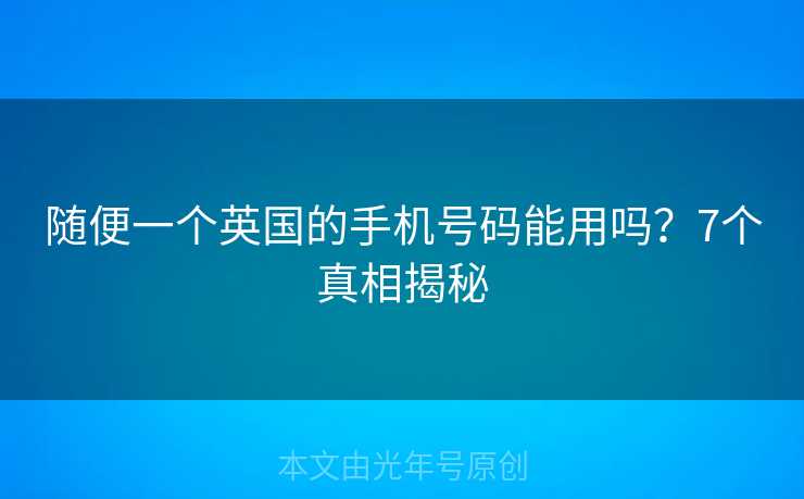 随便一个英国的手机号码能用吗？7个真相揭秘