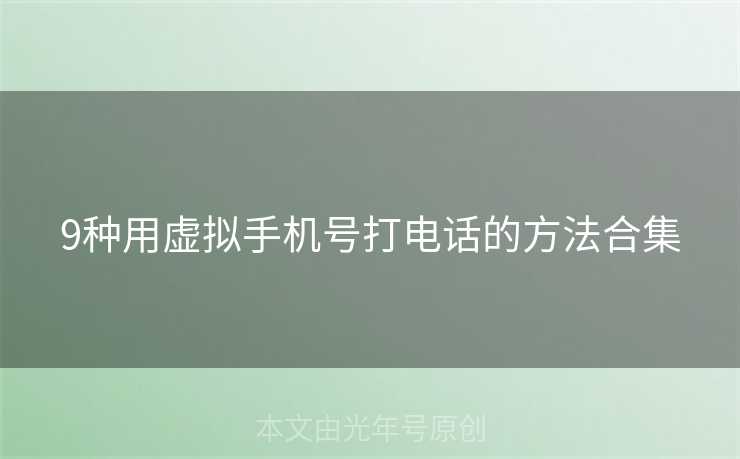 9种用虚拟手机号打电话的方法合集
