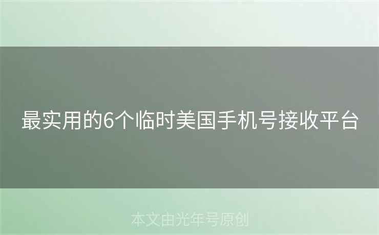 最实用的6个临时美国手机号接收平台 最实用的6个临时美国手机号接收平台