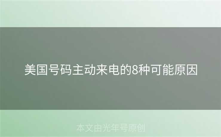 美国号码主动来电的8种可能原因 美国号码主动来电的8种可能原因