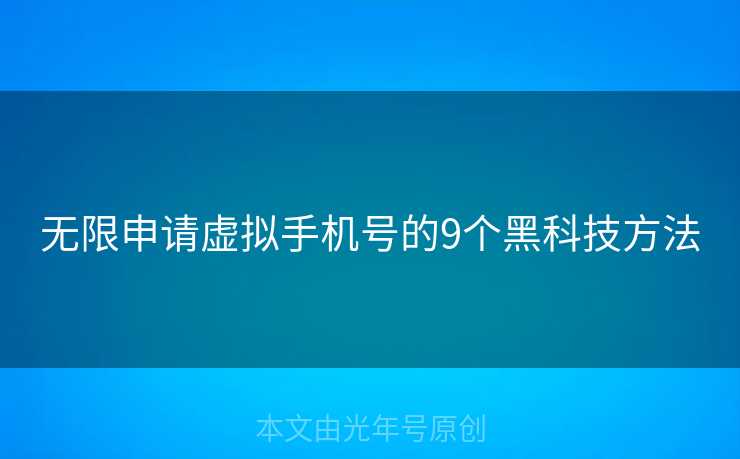 无限申请虚拟手机号的9个黑科技方法
