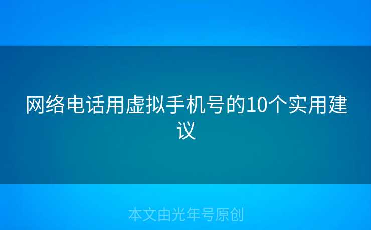 网络电话用虚拟手机号的10个实用建议