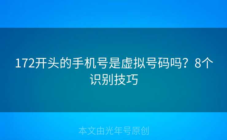 172开头的手机号是虚拟号码吗？8个识别技巧