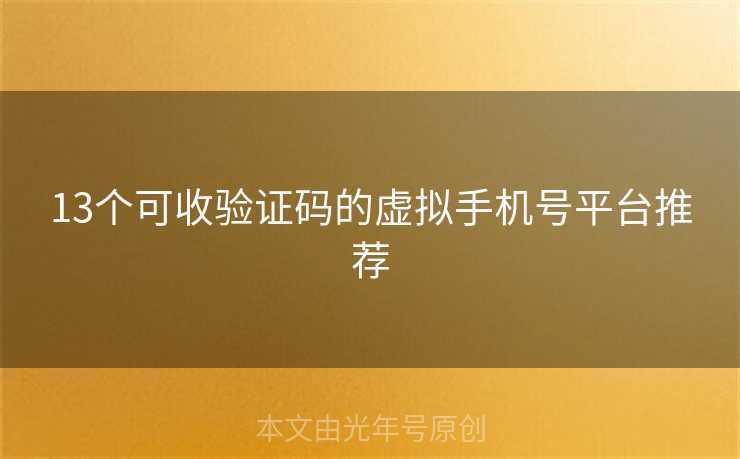 13个可收验证码的虚拟手机号平台推荐 13个可收验证码的虚拟手机号平台推荐