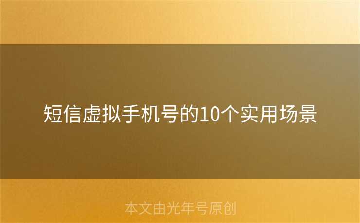 短信虚拟手机号的10个实用场景 短信虚拟手机号的10个实用场景