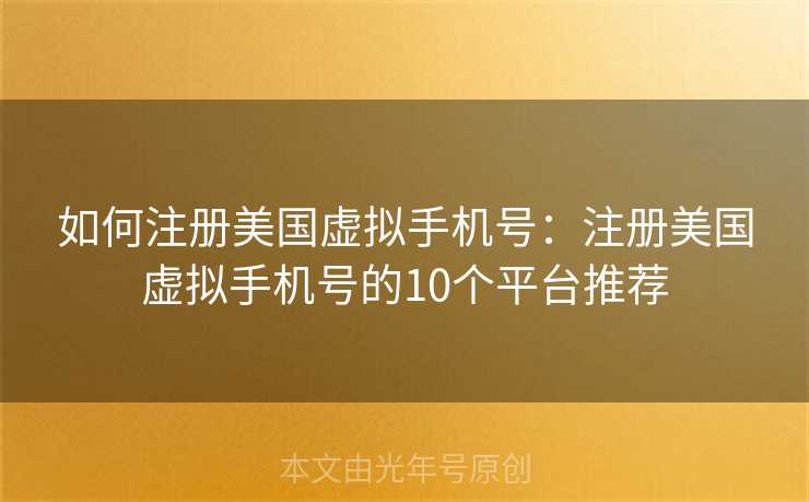 如何注册美国虚拟手机号：注册美国虚拟手机号的10个平台推荐