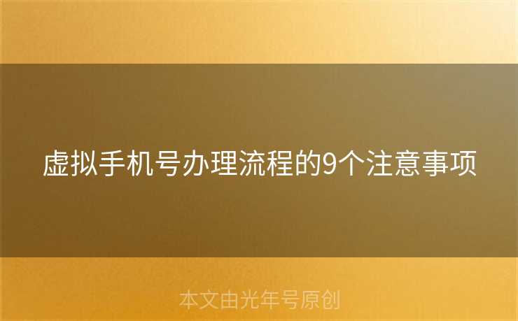 虚拟手机号办理流程的9个注意事项