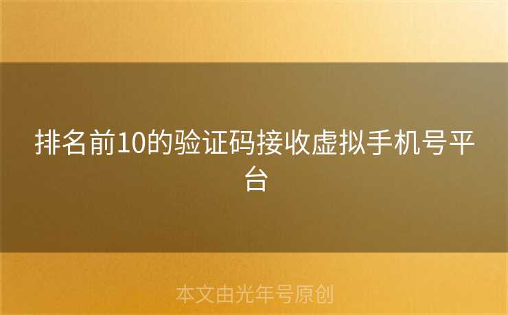 排名前10的验证码接收虚拟手机号平台 排名前10的验证码接收虚拟手机号平台