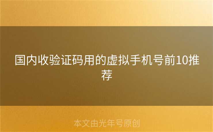 国内收验证码用的虚拟手机号前10推荐