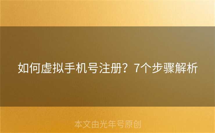 如何虚拟手机号注册?7个步骤解析 如何虚拟手机号注册?7个步骤解析