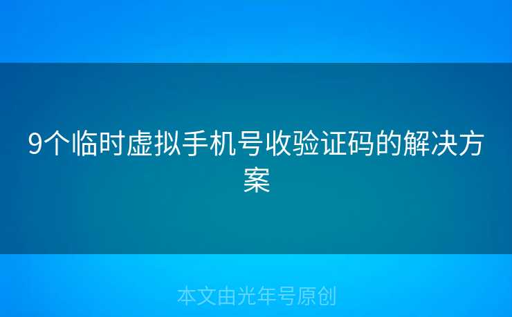 9个临时虚拟手机号收验证码的解决方案