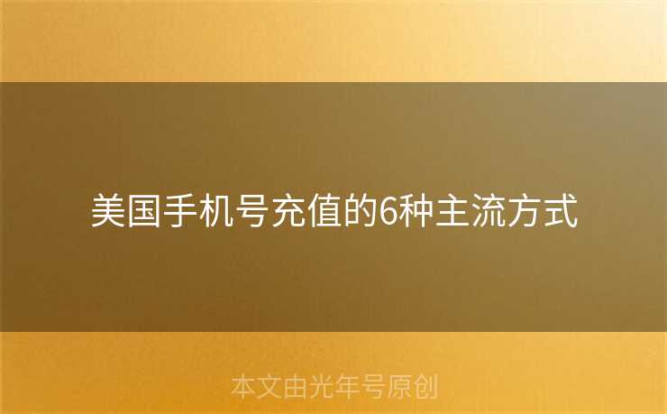 美国手机号充值的6种主流方式 美国手机号充值的6种主流方式
