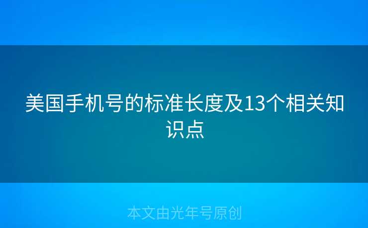 美国手机号的标准长度及13个相关知识点