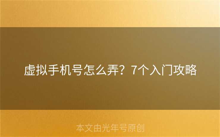 虚拟手机号怎么弄?7个入门攻略 虚拟手机号怎么弄?7个入门攻略