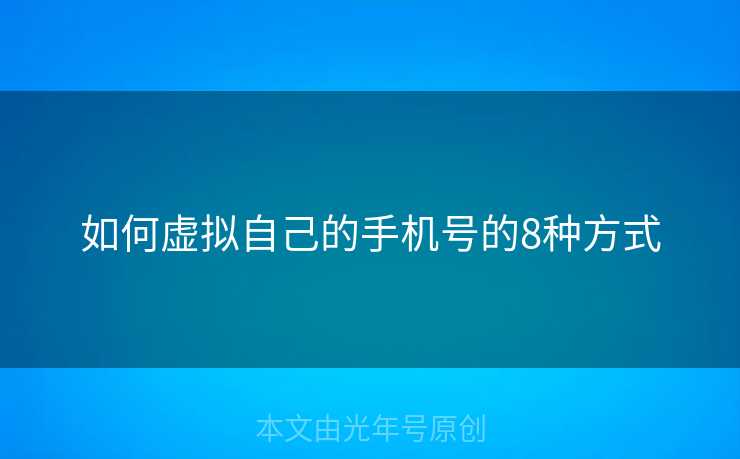 如何虚拟自己的手机号的8种方式