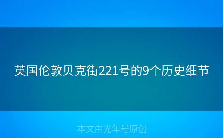英国伦敦贝克街221号的9个历史细节