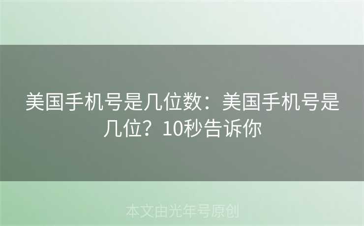 美国手机号是几位数：美国手机号是几位？10秒告诉你