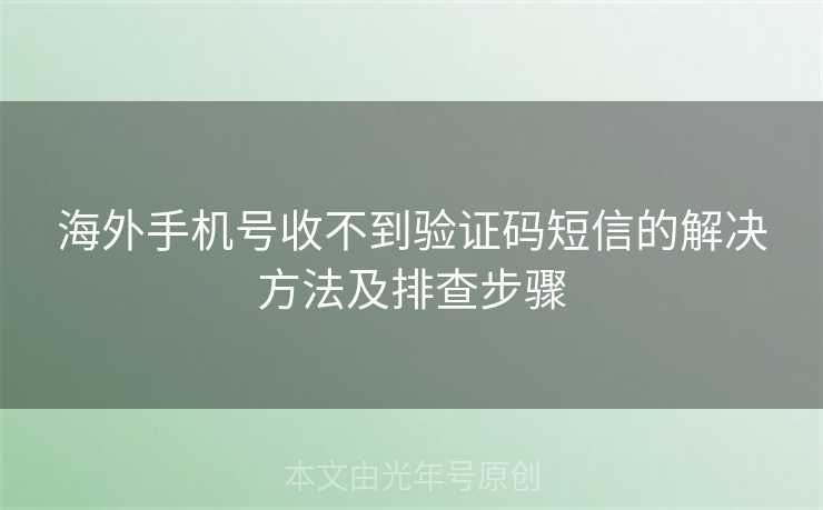 海外手机号收不到验证码短信的解决方法及排查步骤
