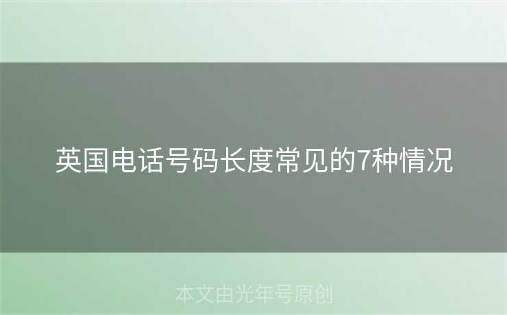 英国电话号码长度常见的7种情况 英国电话号码长度常见的7种情况